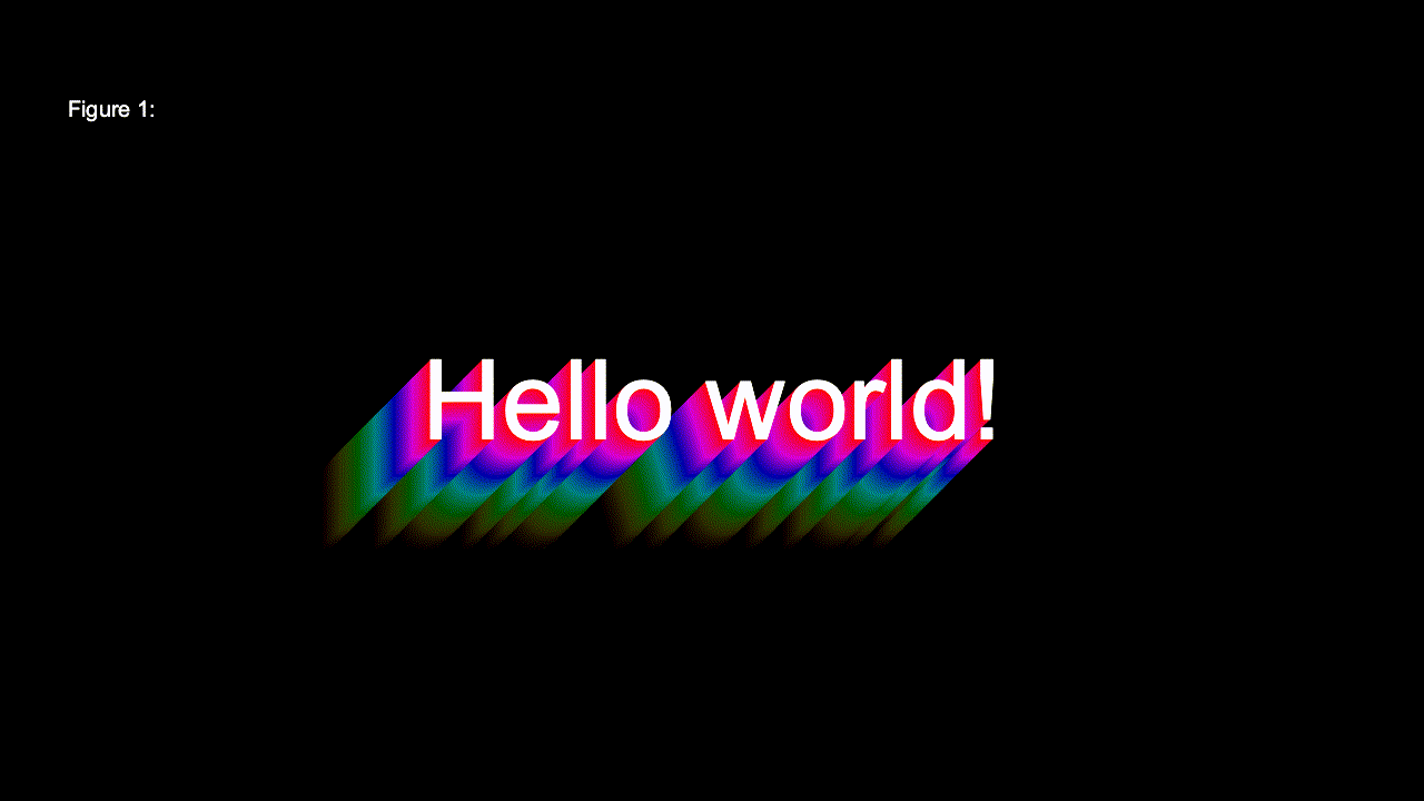 "Hello World!" written in white with a long animated rainbow 3D shadow and"Figure 1" small in the top-left corner